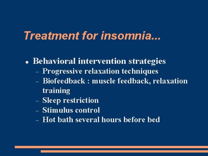 Treatment for insomnia. . . Behavioral intervention strategies Progressive relaxation techniques Biofeedback : muscle