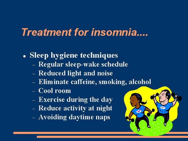 Treatment for insomnia. . Sleep hygiene techniques Regular sleep-wake schedule Reduced light and noise