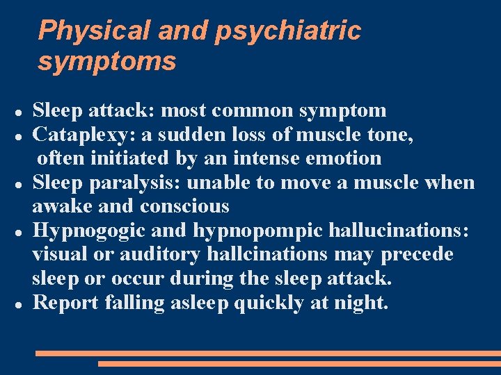 Physical and psychiatric symptoms Sleep attack: most common symptom Cataplexy: a sudden loss of