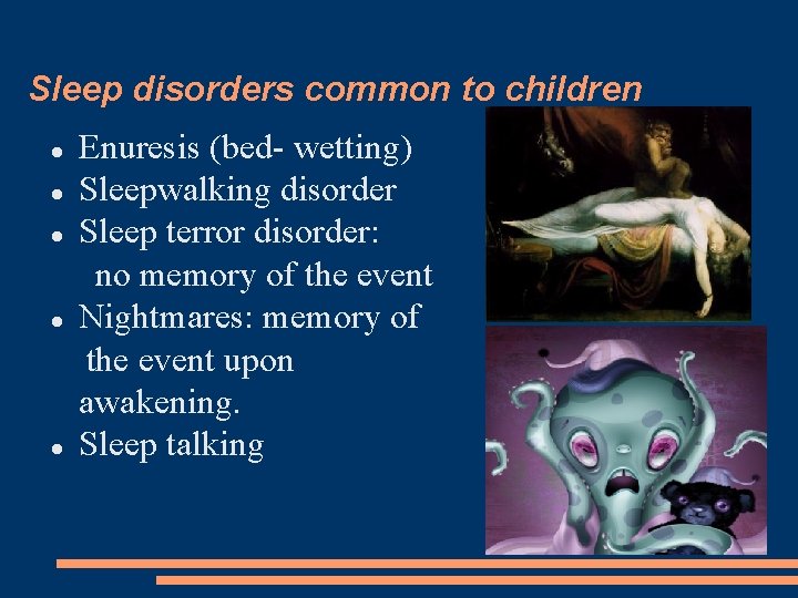 Sleep disorders common to children Enuresis (bed- wetting) Sleepwalking disorder Sleep terror disorder: no