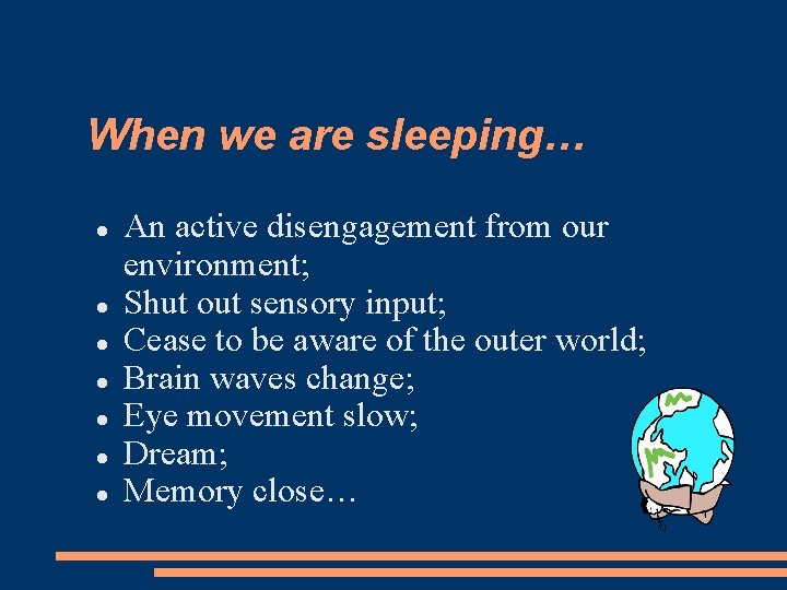 When we are sleeping… An active disengagement from our environment; Shut out sensory input;