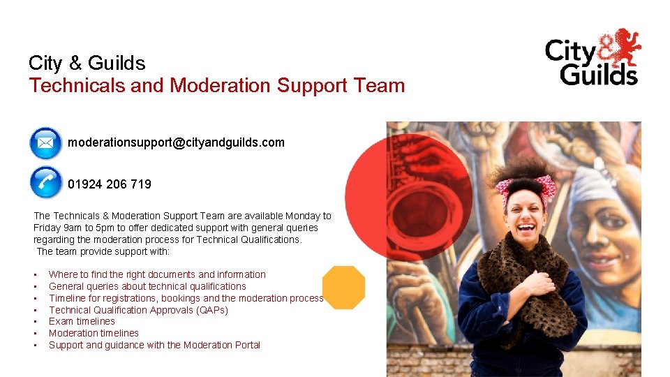 City & Guilds Technicals and Moderation Support Team moderationsupport@cityandguilds. com 01924 206 719 The