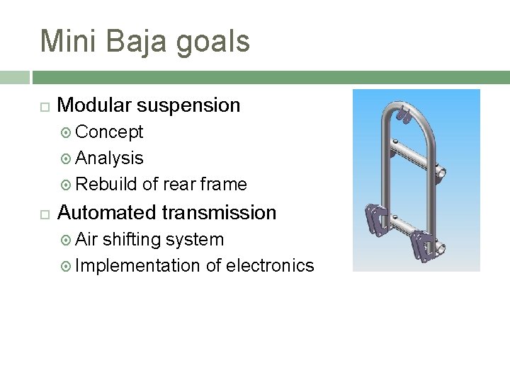 Mini Baja goals Modular suspension Concept Analysis Rebuild of rear frame Automated transmission Air