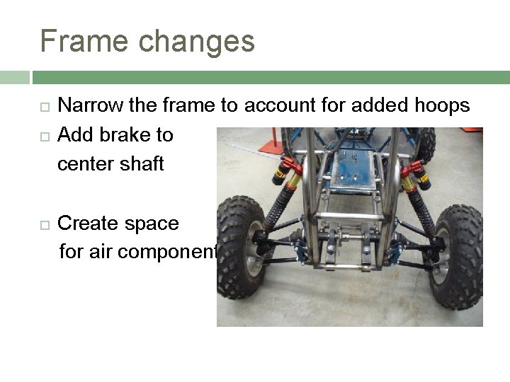 Frame changes Narrow the frame to account for added hoops Add brake to center