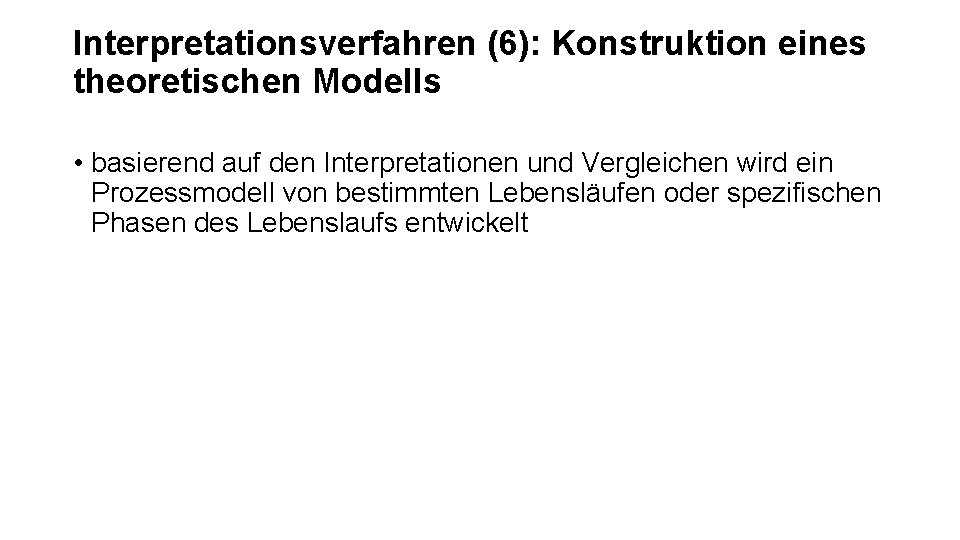 Interpretationsverfahren (6): Konstruktion eines theoretischen Modells • basierend auf den Interpretationen und Vergleichen wird