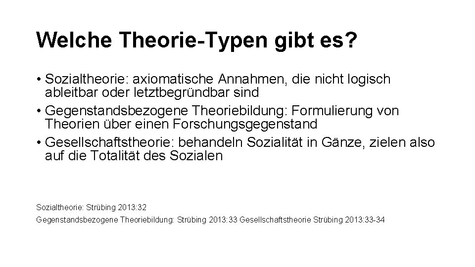 Welche Theorie-Typen gibt es? • Sozialtheorie: axiomatische Annahmen, die nicht logisch ableitbar oder letztbegründbar