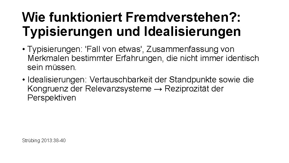 Wie funktioniert Fremdverstehen? : Typisierungen und Idealisierungen • Typisierungen: 'Fall von etwas', Zusammenfassung von