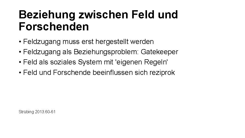 Beziehung zwischen Feld und Forschenden • Feldzugang muss erst hergestellt werden • Feldzugang als