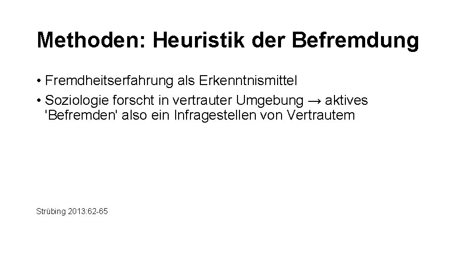 Methoden: Heuristik der Befremdung • Fremdheitserfahrung als Erkenntnismittel • Soziologie forscht in vertrauter Umgebung