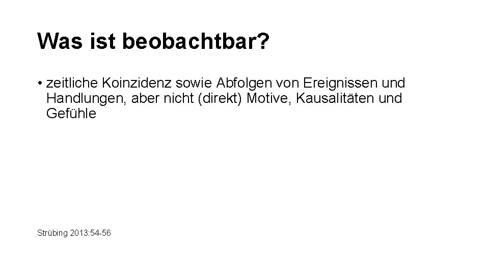 Was ist beobachtbar? • zeitliche Koinzidenz sowie Abfolgen von Ereignissen und Handlungen, aber nicht Was ist beobachtbar? • zeitliche Koinzidenz sowie Abfolgen von Ereignissen und Handlungen, aber nicht