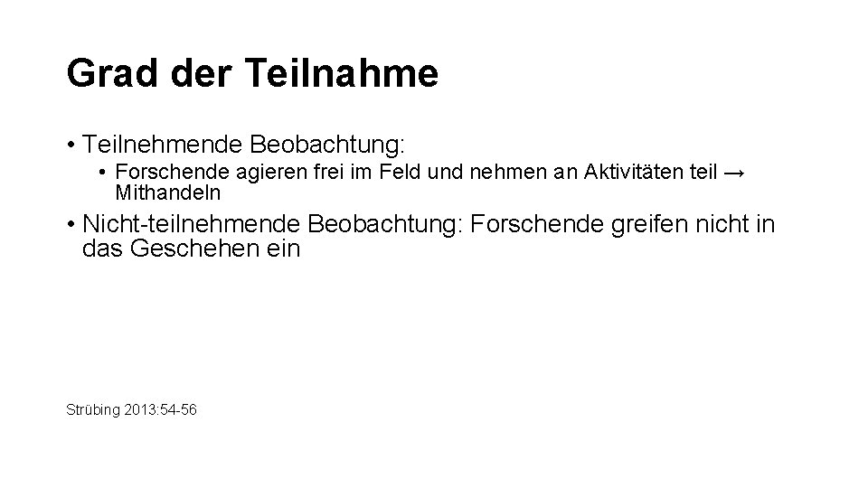 Grad der Teilnahme • Teilnehmende Beobachtung: • Forschende agieren frei im Feld und nehmen Grad der Teilnahme • Teilnehmende Beobachtung: • Forschende agieren frei im Feld und nehmen