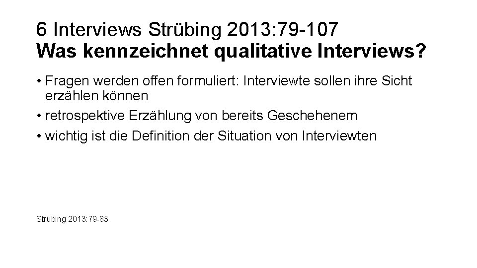6 Interviews Strübing 2013: 79 -107 Was kennzeichnet qualitative Interviews? • Fragen werden offen