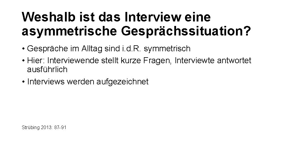 Weshalb ist das Interview eine asymmetrische Gesprächssituation? • Gespräche im Alltag sind i. d.