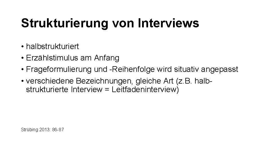 Strukturierung von Interviews • halbstrukturiert • Erzählstimulus am Anfang • Frageformulierung und -Reihenfolge wird