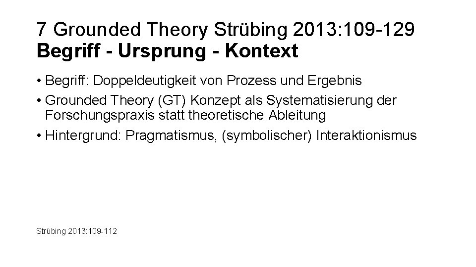 7 Grounded Theory Strübing 2013: 109 -129 Begriff - Ursprung - Kontext • Begriff: