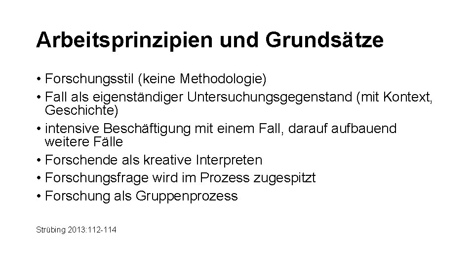 Arbeitsprinzipien und Grundsätze • Forschungsstil (keine Methodologie) • Fall als eigenständiger Untersuchungsgegenstand (mit Kontext, Arbeitsprinzipien und Grundsätze • Forschungsstil (keine Methodologie) • Fall als eigenständiger Untersuchungsgegenstand (mit Kontext,