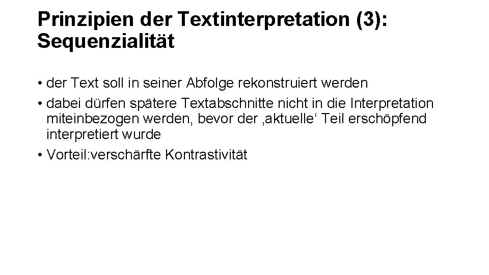 Prinzipien der Textinterpretation (3): Sequenzialität • der Text soll in seiner Abfolge rekonstruiert werden Prinzipien der Textinterpretation (3): Sequenzialität • der Text soll in seiner Abfolge rekonstruiert werden