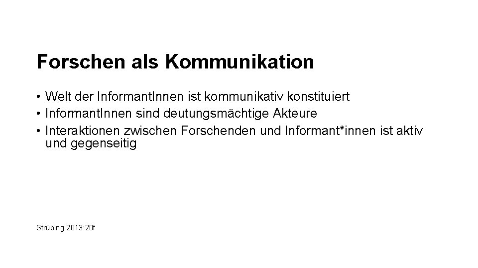 Forschen als Kommunikation • Welt der Informant. Innen ist kommunikativ konstituiert • Informant. Innen