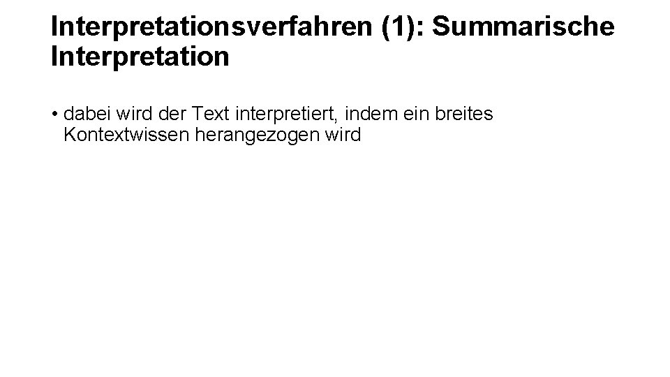 Interpretationsverfahren (1): Summarische Interpretation • dabei wird der Text interpretiert, indem ein breites Kontextwissen