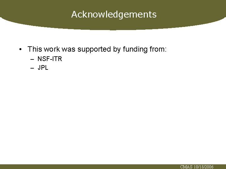 Acknowledgements • This work was supported by funding from: – NSF-ITR – JPL CMAS
