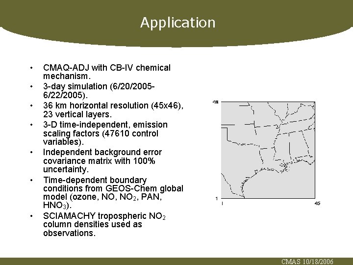 Application • • CMAQ-ADJ with CB-IV chemical mechanism. 3 -day simulation (6/20/20056/22/2005). 36 km