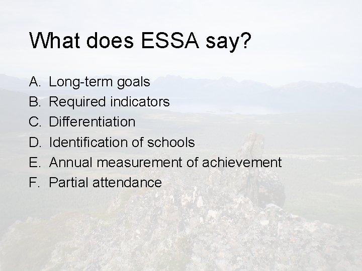 What does ESSA say? A. B. C. D. E. F. Long-term goals Required indicators