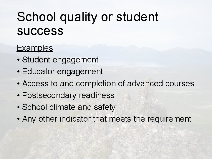 School quality or student success Examples • Student engagement • Educator engagement • Access