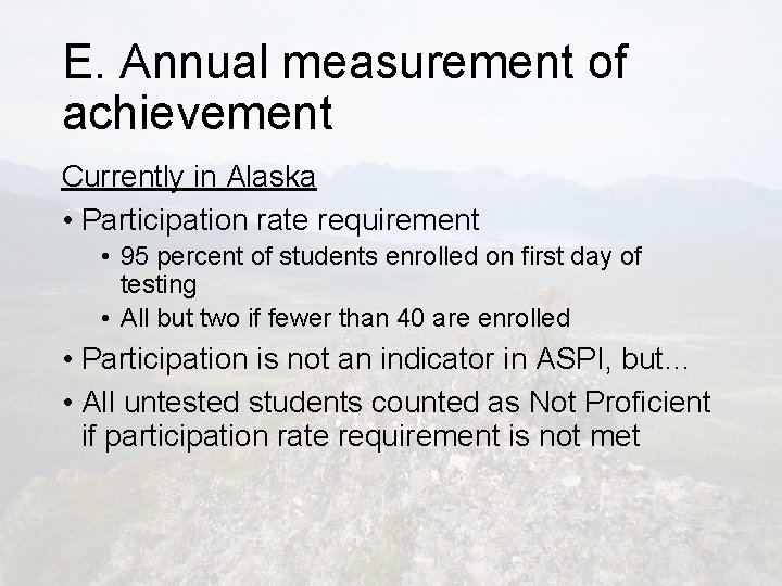 E. Annual measurement of achievement Currently in Alaska • Participation rate requirement • 95