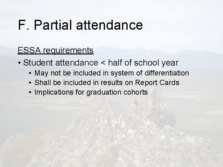 F. Partial attendance ESSA requirements • Student attendance < half of school year •