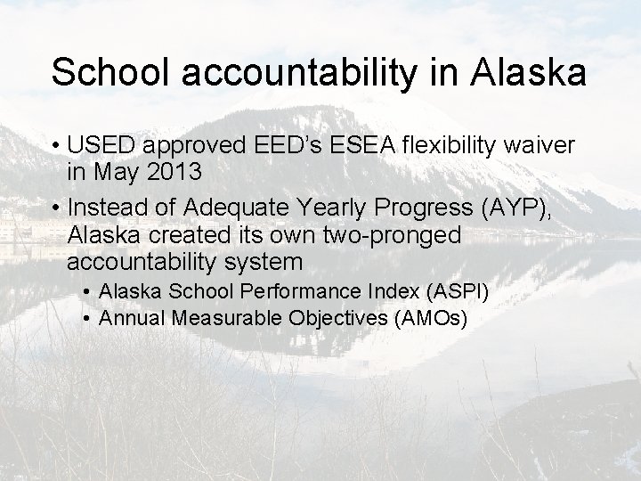 School accountability in Alaska • USED approved EED’s ESEA flexibility waiver in May 2013