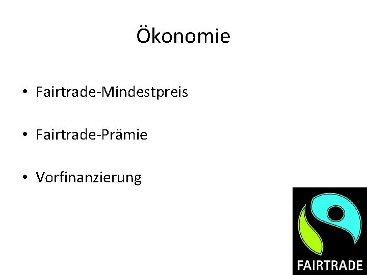 Ökonomie • Fairtrade-Mindestpreis • Fairtrade-Prämie • Vorfinanzierung 