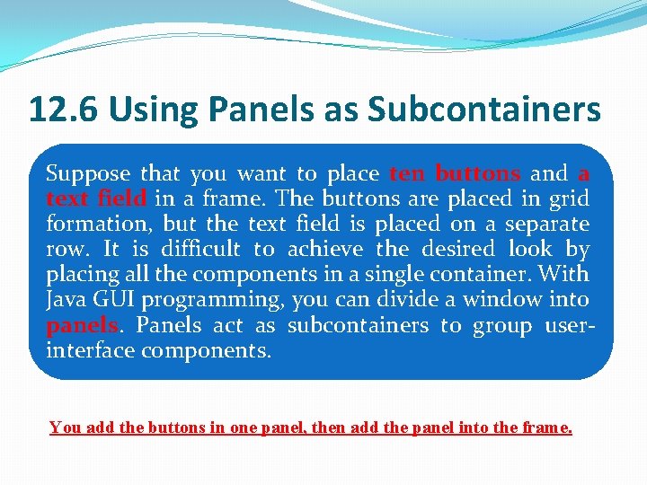 12. 6 Using Panels as Subcontainers Suppose that you want to place ten buttons