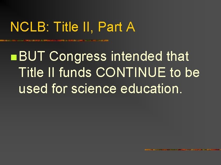 NCLB: Title II, Part A n BUT Congress intended that Title II funds CONTINUE