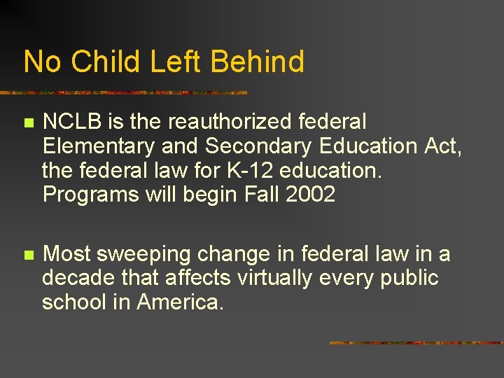 No Child Left Behind n NCLB is the reauthorized federal Elementary and Secondary Education
