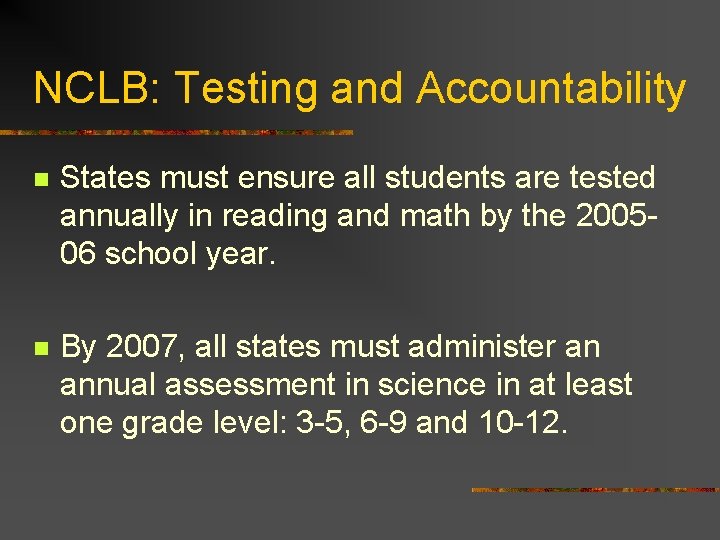 NCLB: Testing and Accountability n States must ensure all students are tested annually in