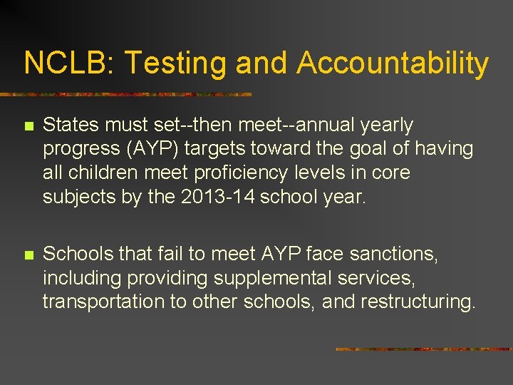 NCLB: Testing and Accountability n States must set--then meet--annual yearly progress (AYP) targets toward