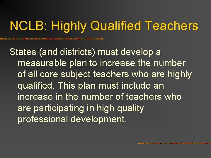 NCLB: Highly Qualified Teachers States (and districts) must develop a measurable plan to increase