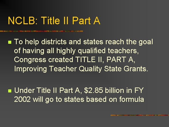 NCLB: Title II Part A n To help districts and states reach the goal