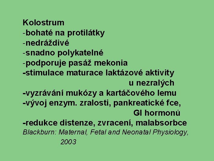 Kolostrum -bohaté na protilátky -nedráždivé -snadno polykatelné -podporuje pasáž mekonia -stimulace maturace laktázové aktivity