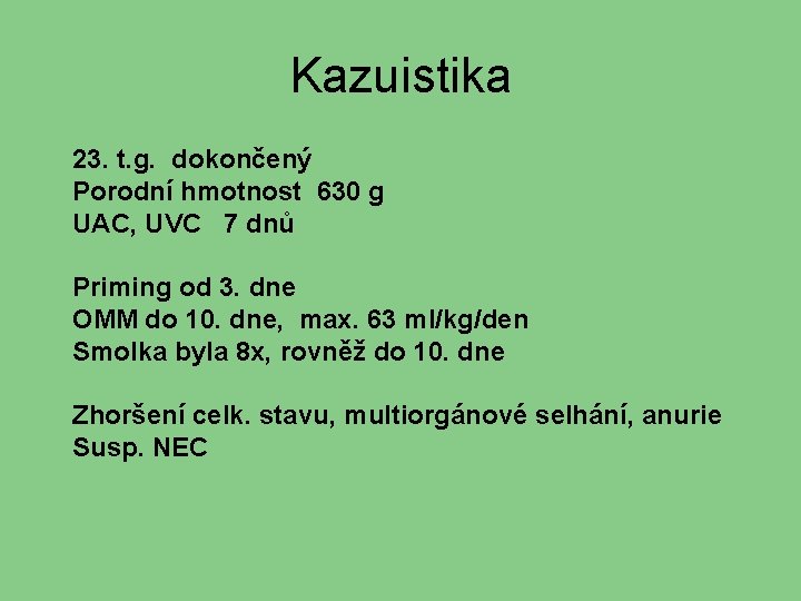 Kazuistika 23. t. g. dokončený Porodní hmotnost 630 g UAC, UVC 7 dnů Priming