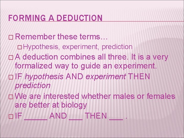 FORMING A DEDUCTION � Remember these terms… � Hypothesis, �A experiment, prediction deduction combines