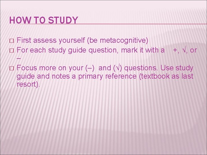 HOW TO STUDY � � � First assess yourself (be metacognitive) For each study