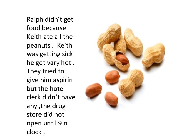 Ralph didn’t get food because Keith ate all the peanuts. Keith was getting sick