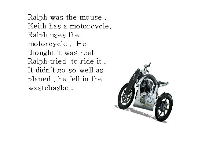 Ralph was the mouse. Keith has a motorcycle, Ralph uses the motorcycle. He thought