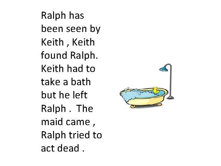 Ralph has been seen by Keith , Keith found Ralph. Keith had to take