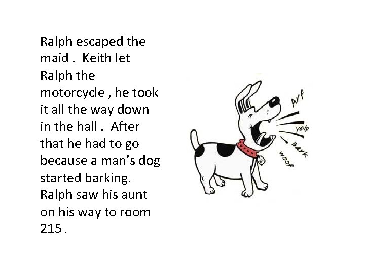 Ralph escaped the maid. Keith let Ralph the motorcycle , he took it all