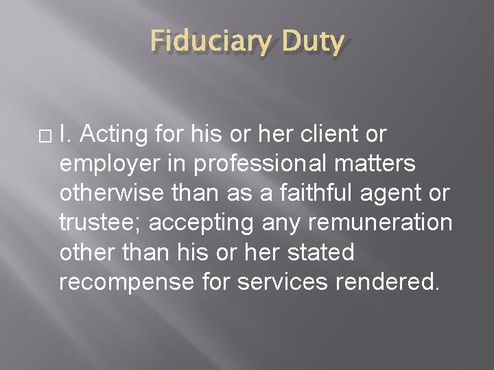 Fiduciary Duty � I. Acting for his or her client or employer in professional