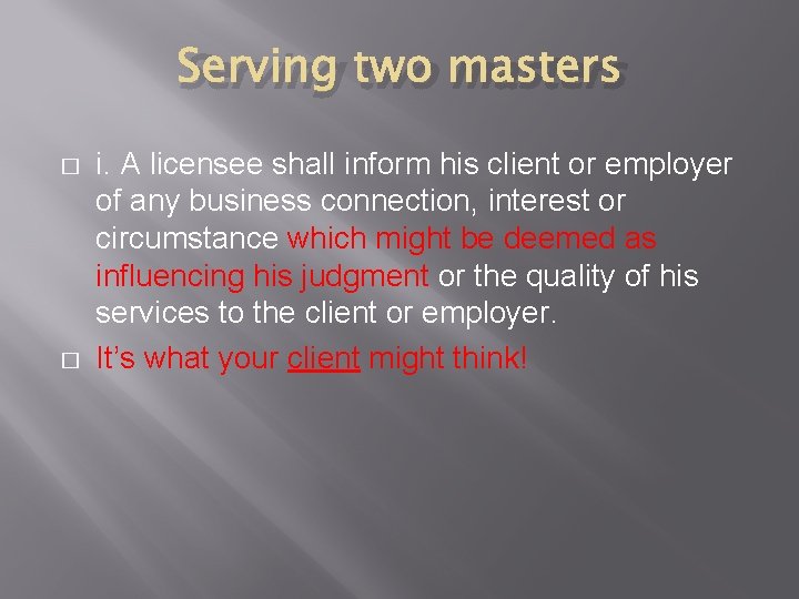 Serving two masters � � i. A licensee shall inform his client or employer