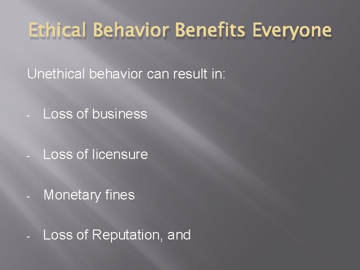 Ethical Behavior Benefits Everyone Unethical behavior can result in: - Loss of business -