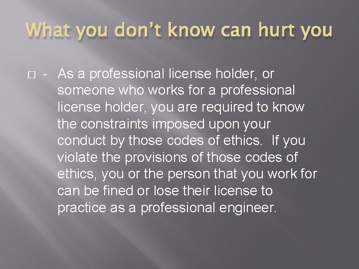 What you don’t know can hurt you � - As a professional license holder,
